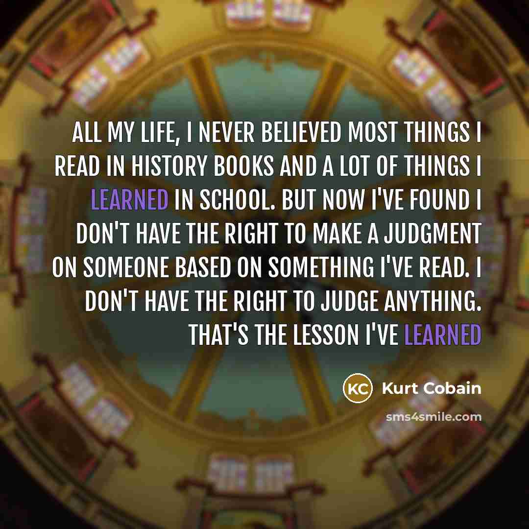 “All my life, I never believed most things I read…” quote by Kurt Cobain