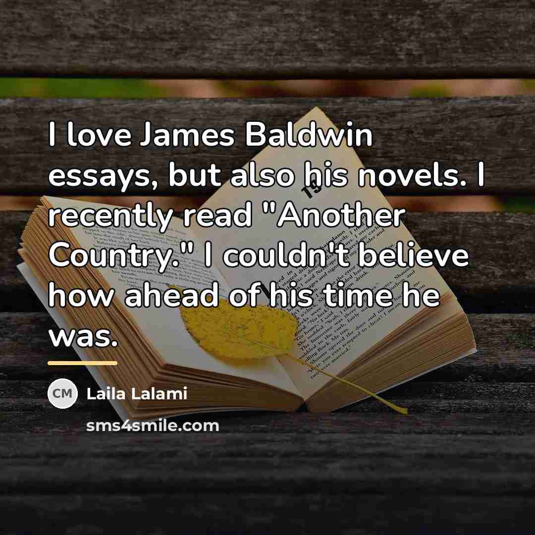 “I love James Baldwin essays, but also his novels. I…” quote by Laila Lalami