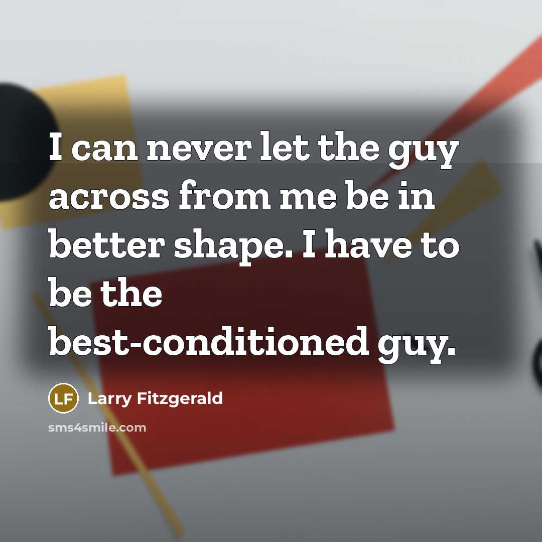 “I can never let the guy across from me be…” quote by Larry Fitzgerald