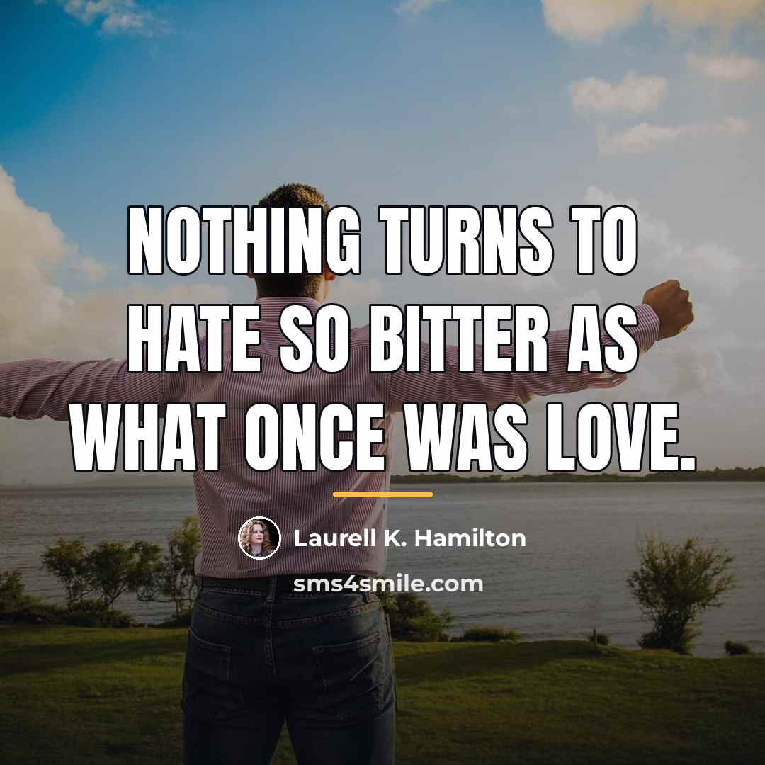“Nothing turns to hate so bitter as what once was…” quote by Laurell K. Hamilton