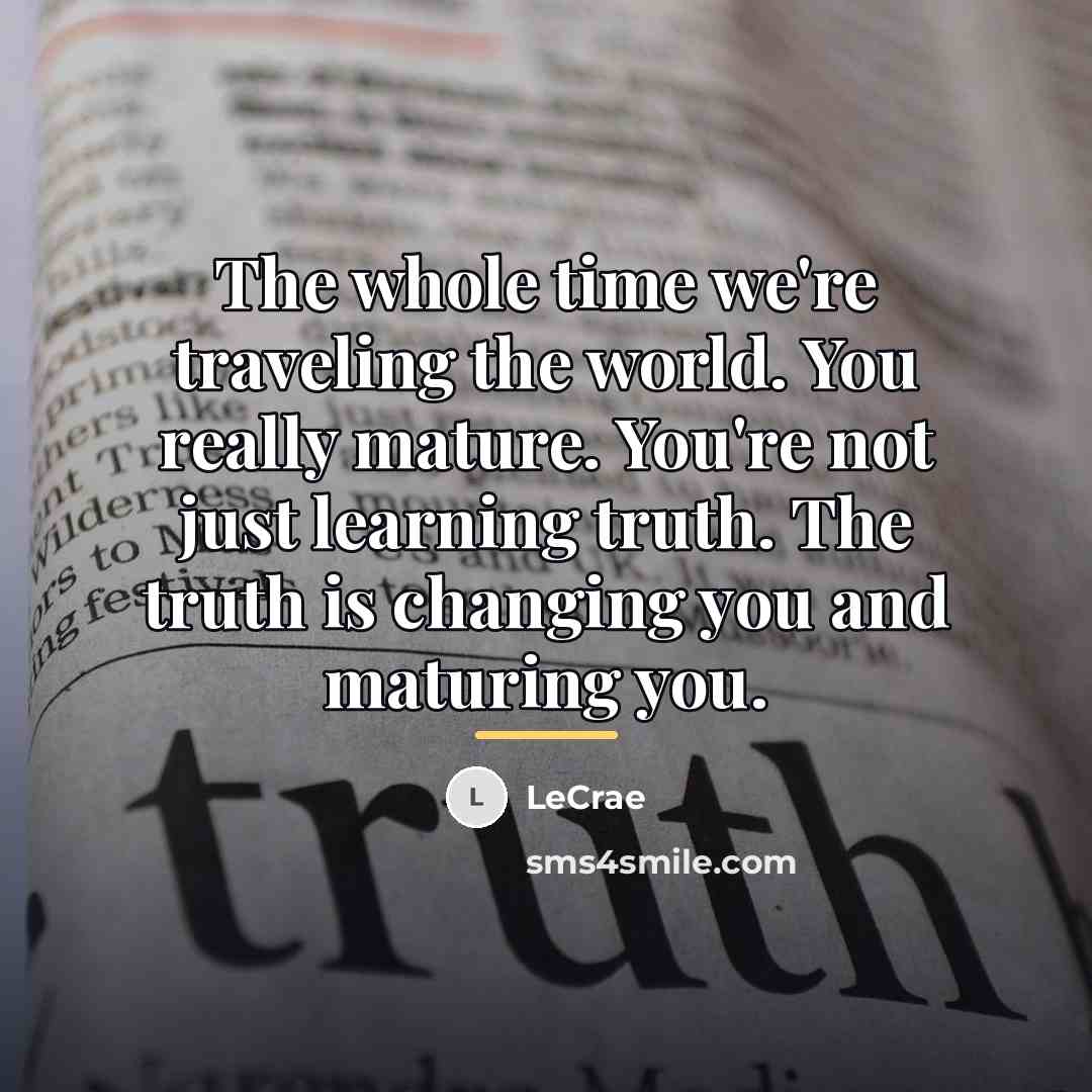 “The whole time we're traveling the world. You really mature.…” quote by LeCrae