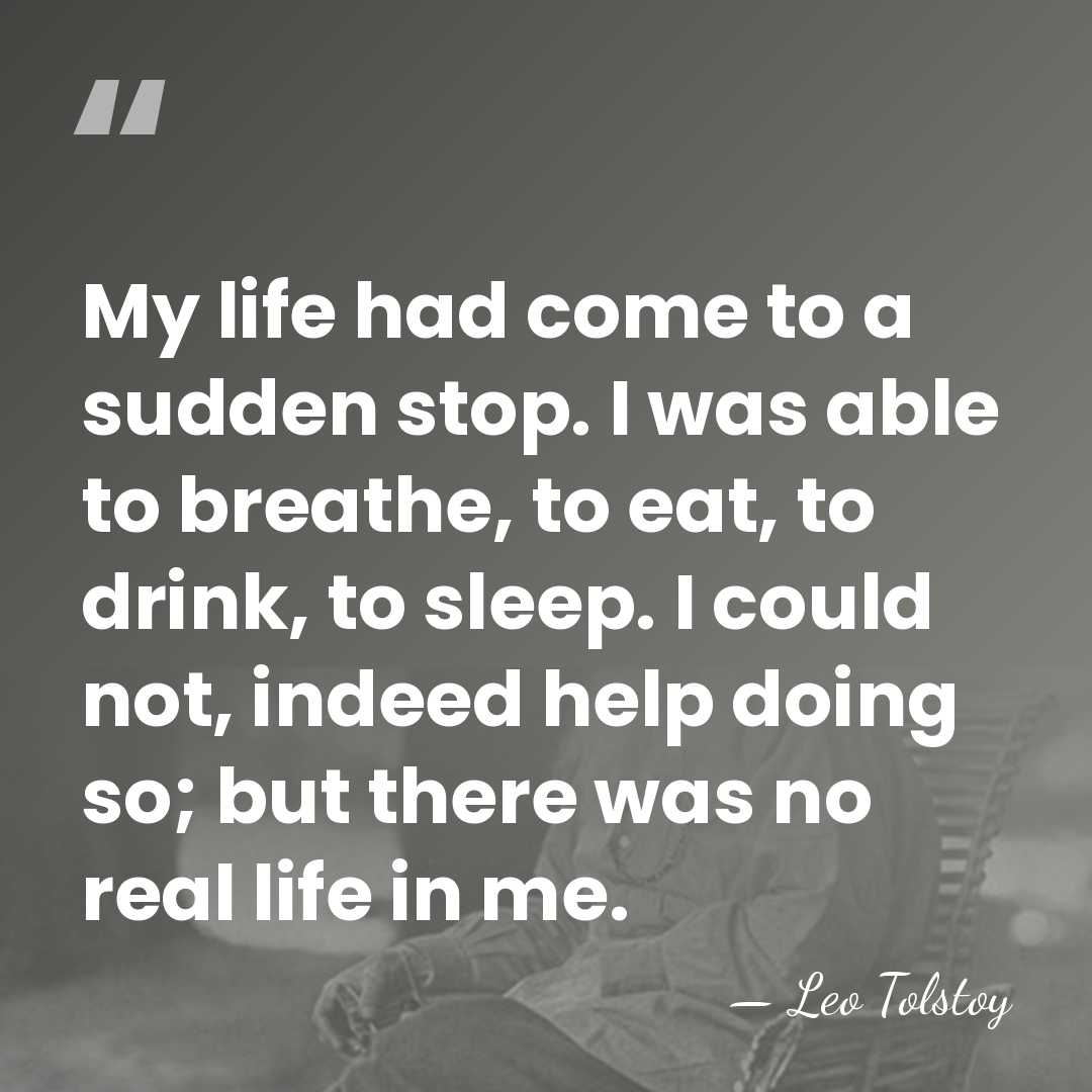 My life had come to a sudden stop. I was able to&hellip; - Leo Tolstoy