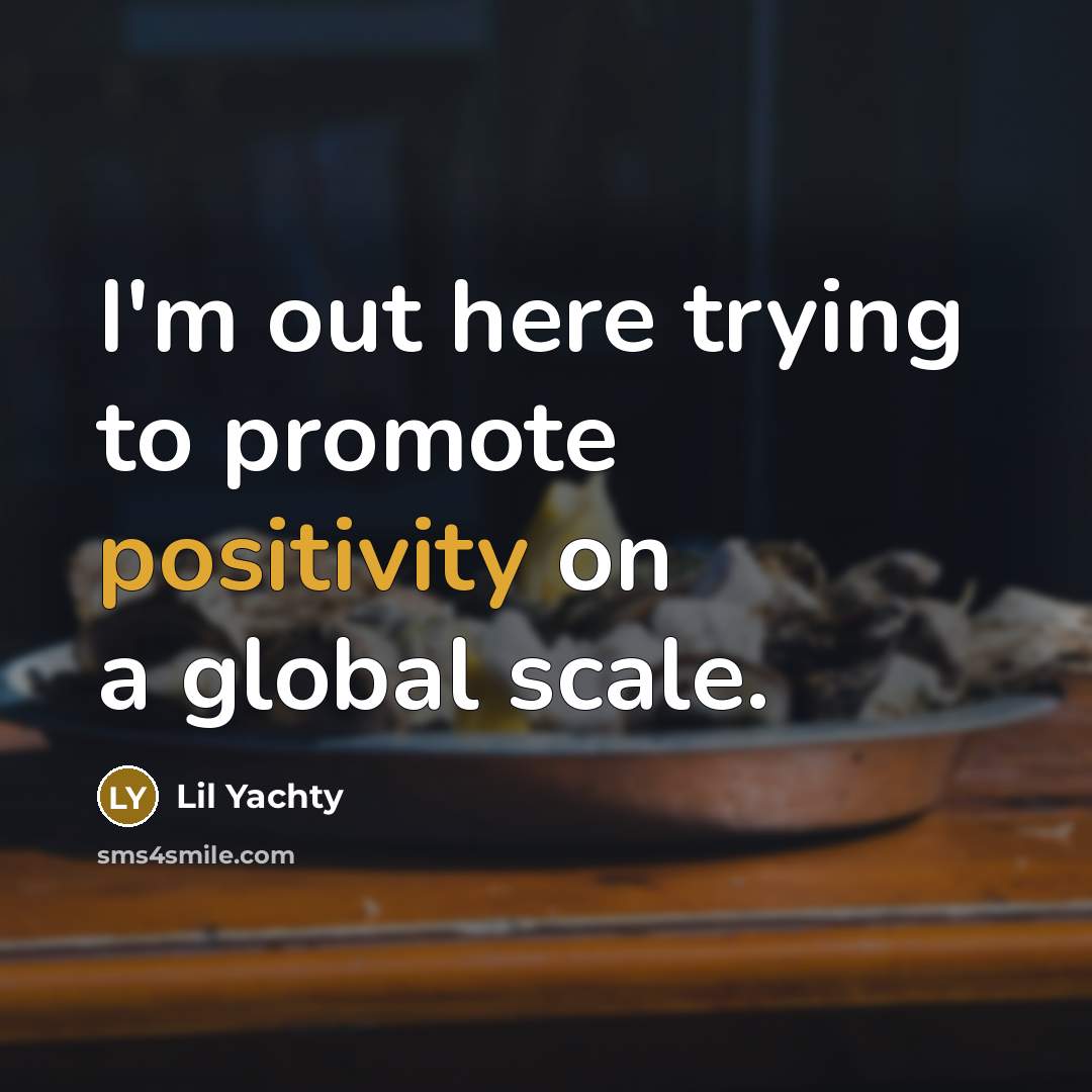 “I'm out here trying to promote positivity on a global…” quote by Lil Yachty