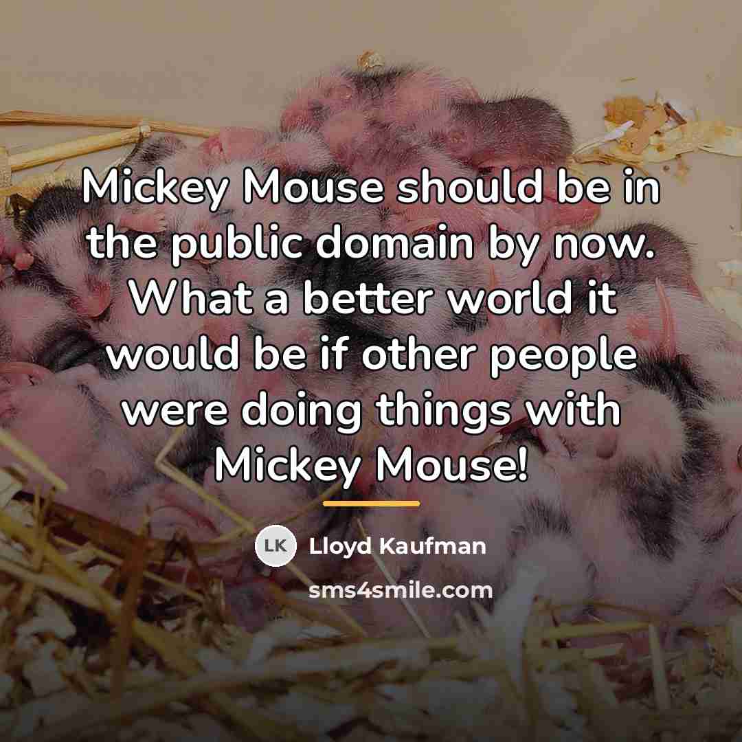 “Mickey Mouse should be in the public domain by now.…” quote by Lloyd Kaufman