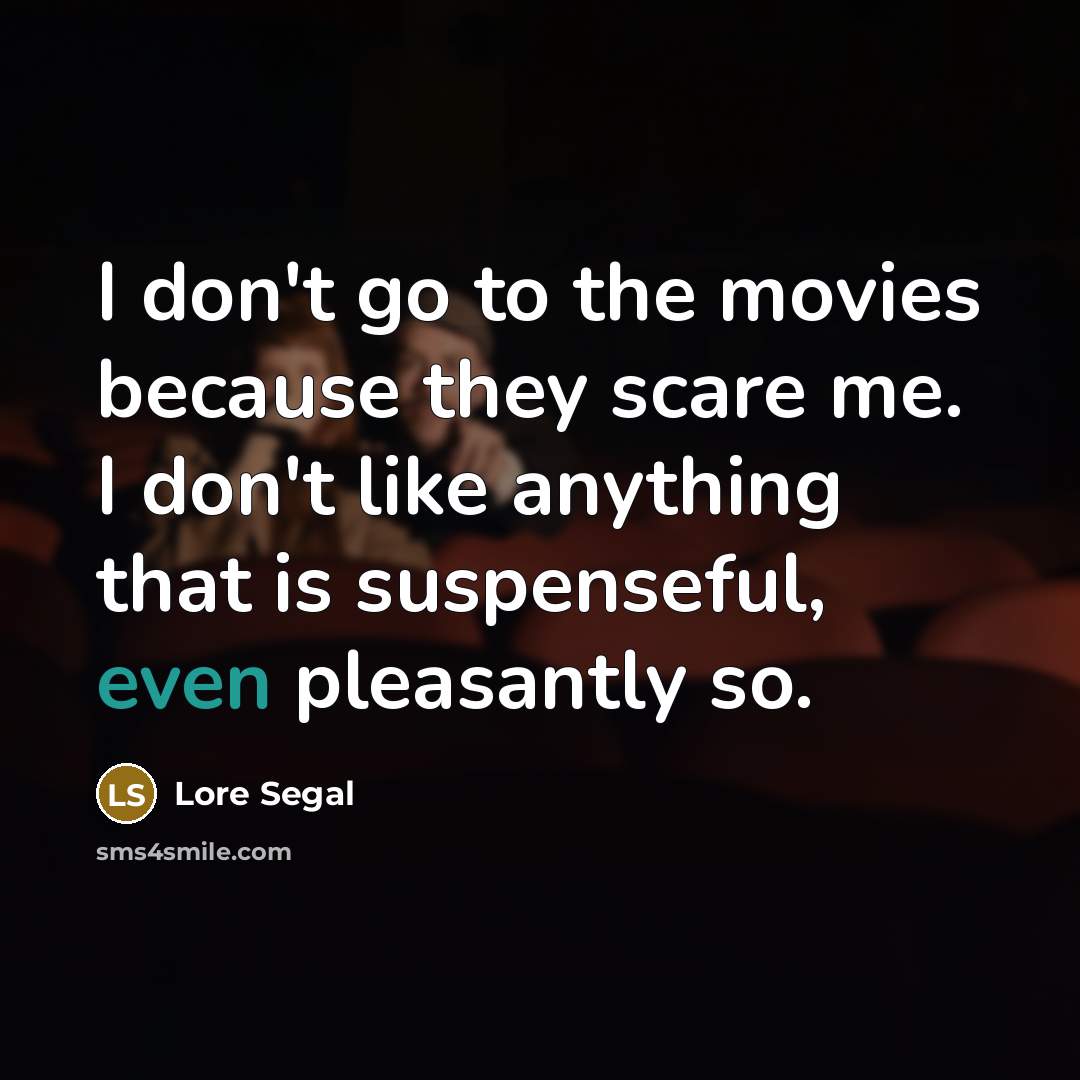 “I don't go to the movies because they scare me.…” quote by Lore Segal