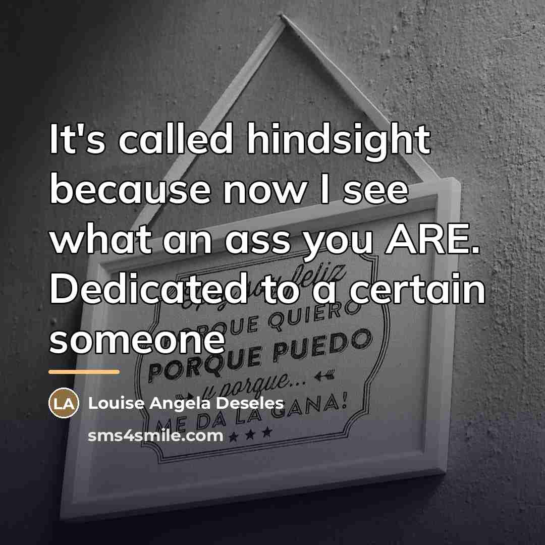“It's called hindsight because now I see what an ass…” quote by Louise Angela Deseles