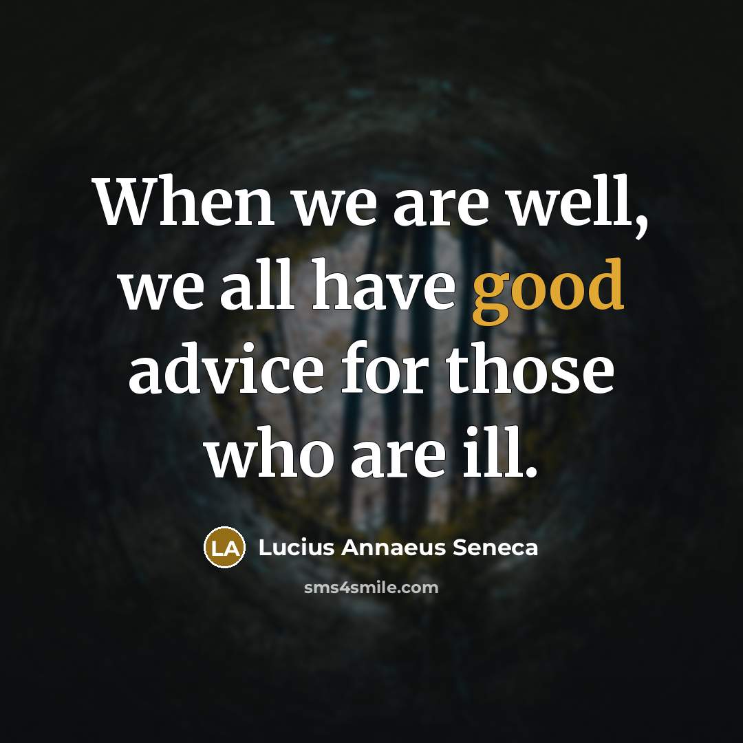 “When we are well, we all have good advice for…” quote by Lucius Annaeus Seneca