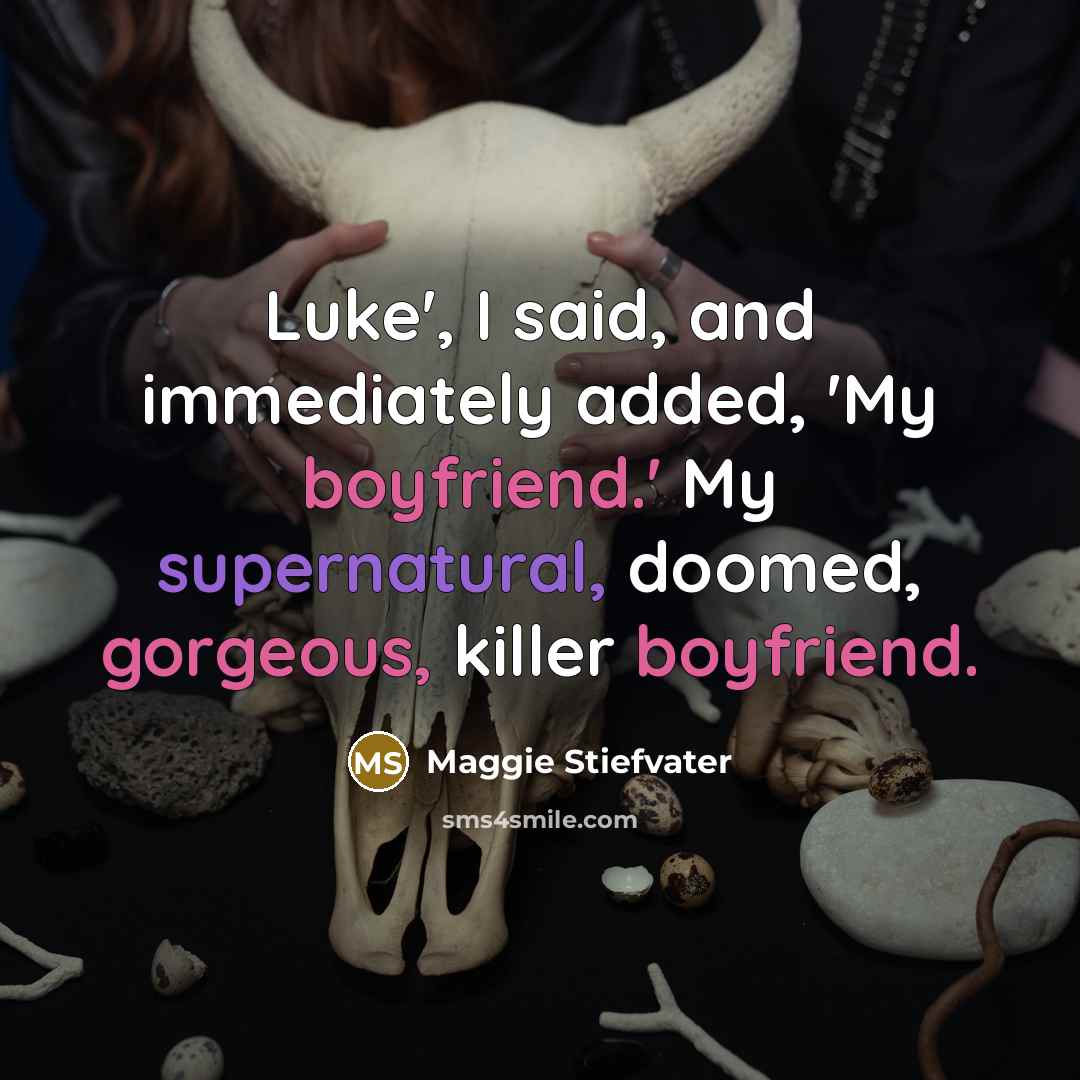 “Luke', I said, and immediately added, 'My boyfriend.' My supernatural, doomed, gorgeous, killer boyfriend.” quote by Maggie Stiefvater