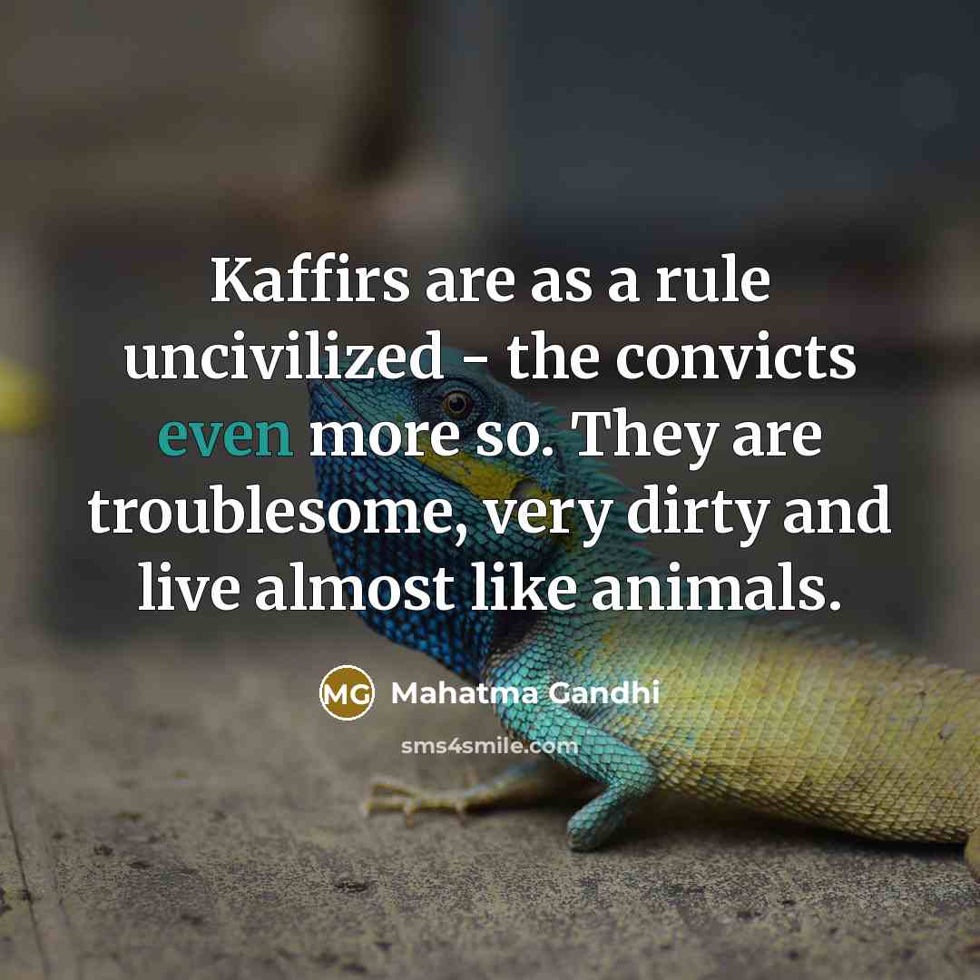 “Kaffirs are as a rule uncivilized - the convicts even…” quote by Mahatma Gandhi