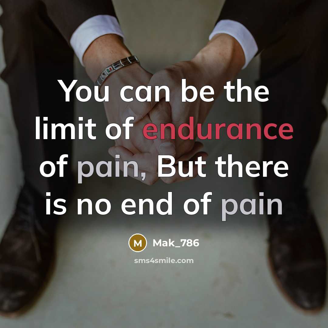 “You can be the limit of endurance of pain, But there is no end of pain” quote by Mak_786