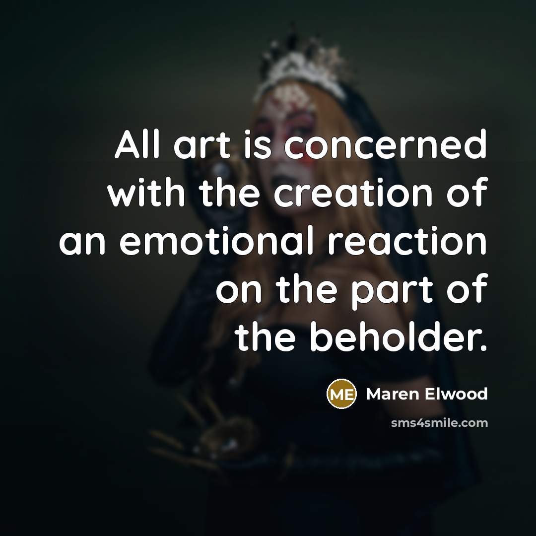 “All art is concerned with the creation of an emotional…” quote by Maren Elwood