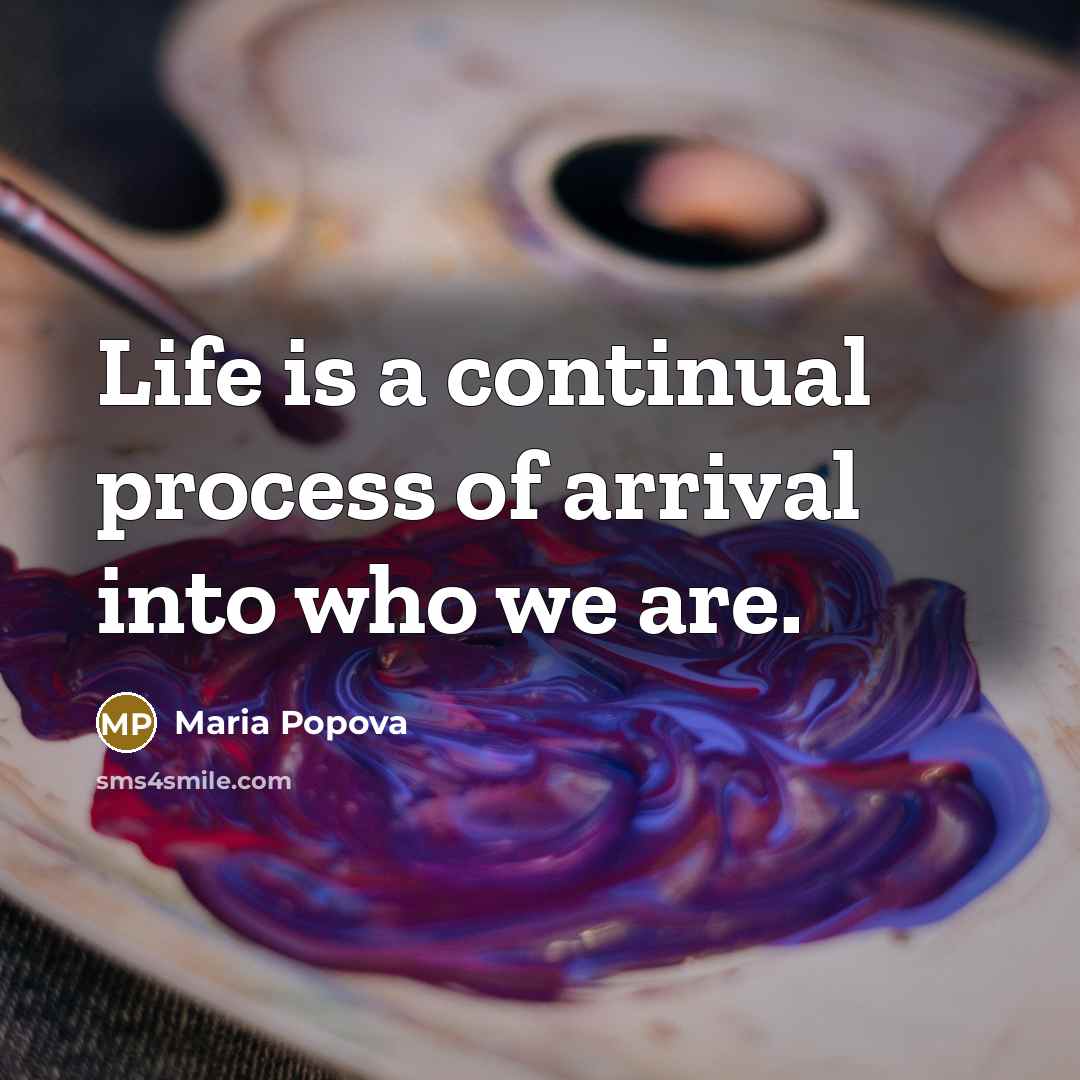 “Life is a continual process of arrival into who we…” quote by Maria Popova