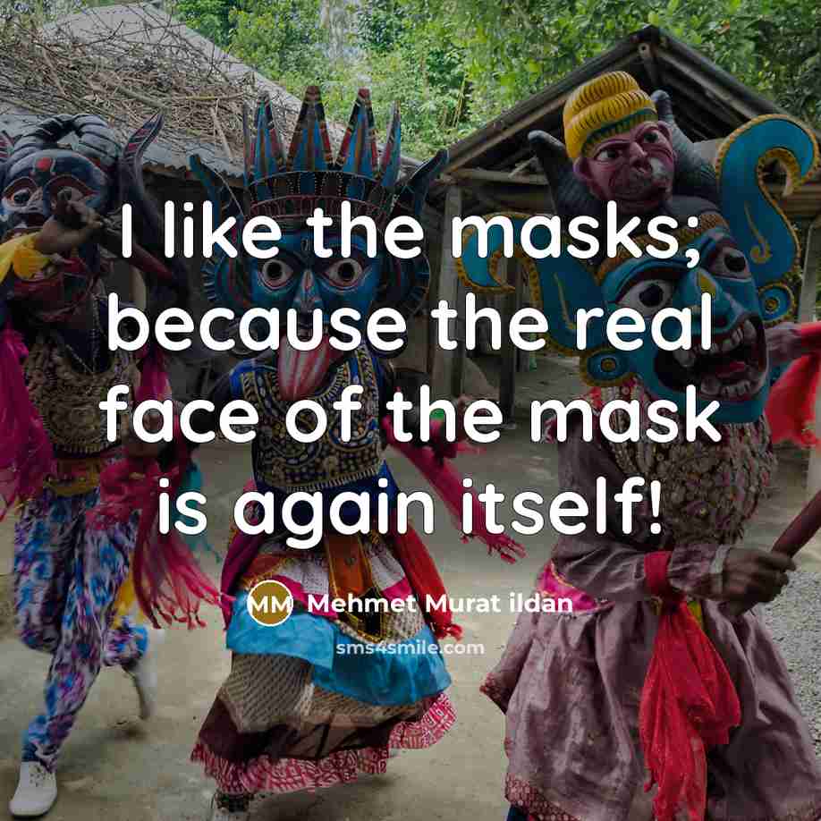 “I like the masks; because the real face of the…” quote by Mehmet Murat Ildan
