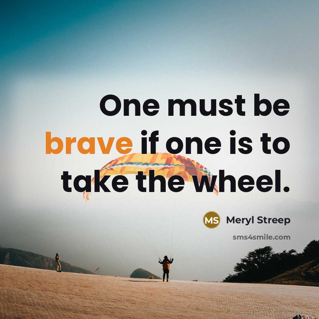 “One must be brave if one is to take the…” quote by Meryl Streep
