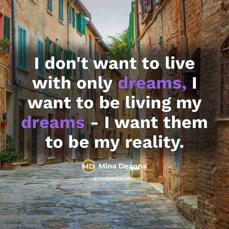 “I don't want to live with only dreams, I want…” quote by Mina Deanna