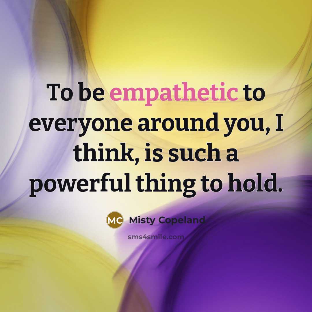 “To be empathetic to everyone around you, I think, is…” quote by Misty Copeland