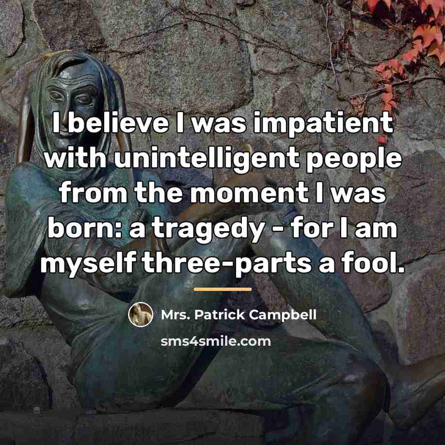 “I believe I was impatient with unintelligent people from the…” quote by Mrs. Patrick Campbell