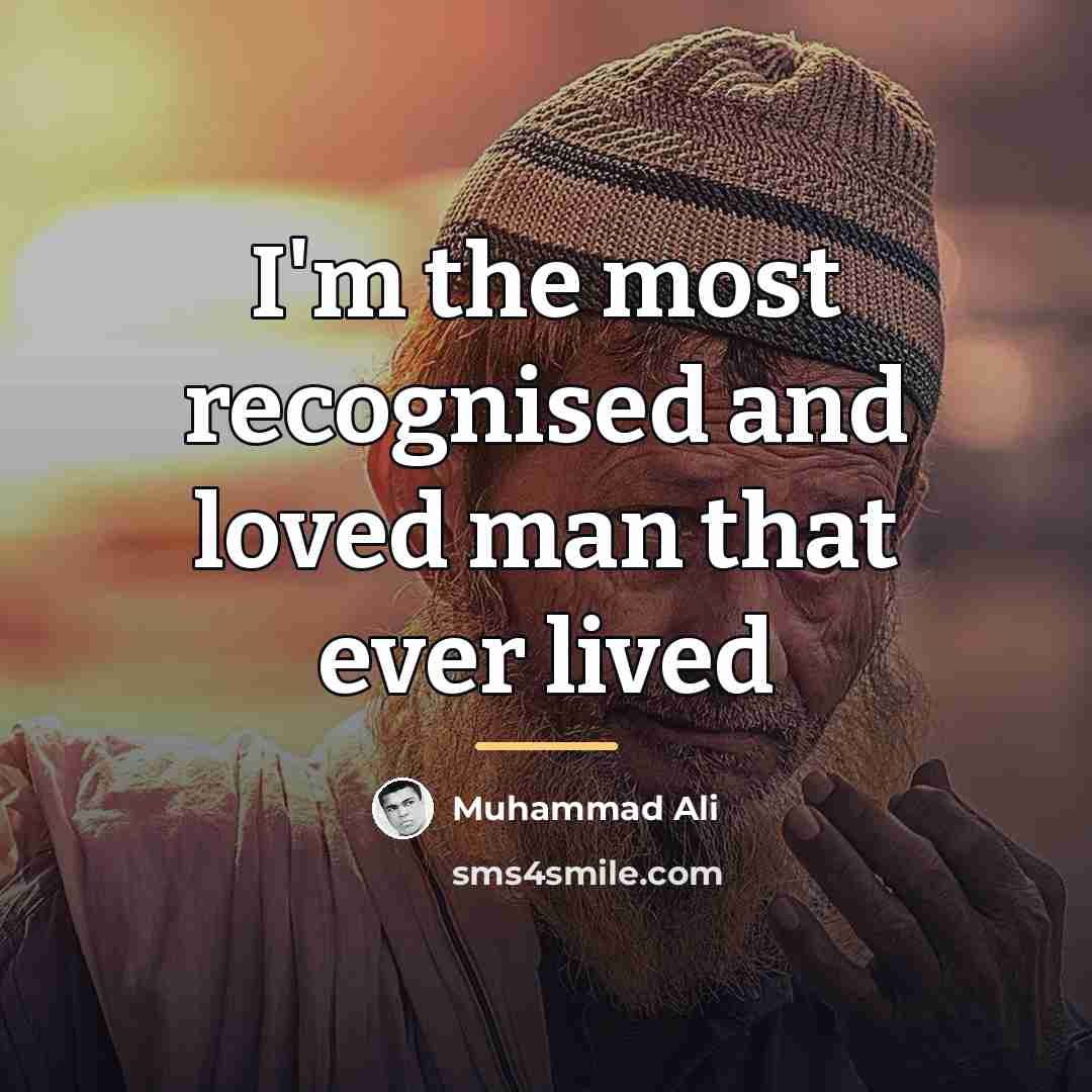 “I'm the most recognised and loved man that ever lived…” quote by Muhammad Ali