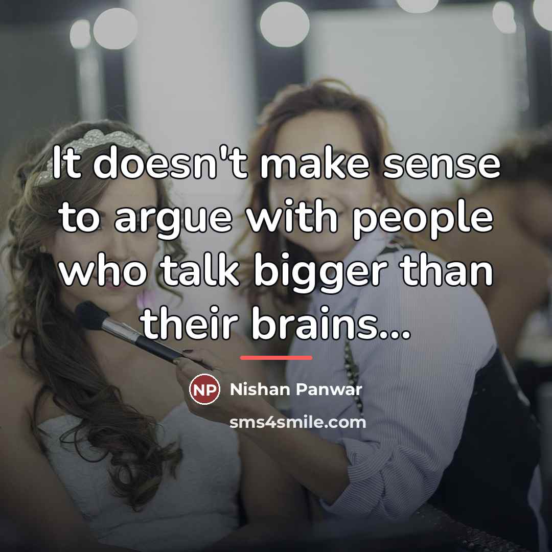 “It doesn't make sense to argue with people who talk…” quote by Nishan Panwar