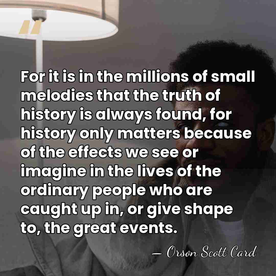 For it is in the millions of small melodies that the truth&hellip; - Orson Scott Card