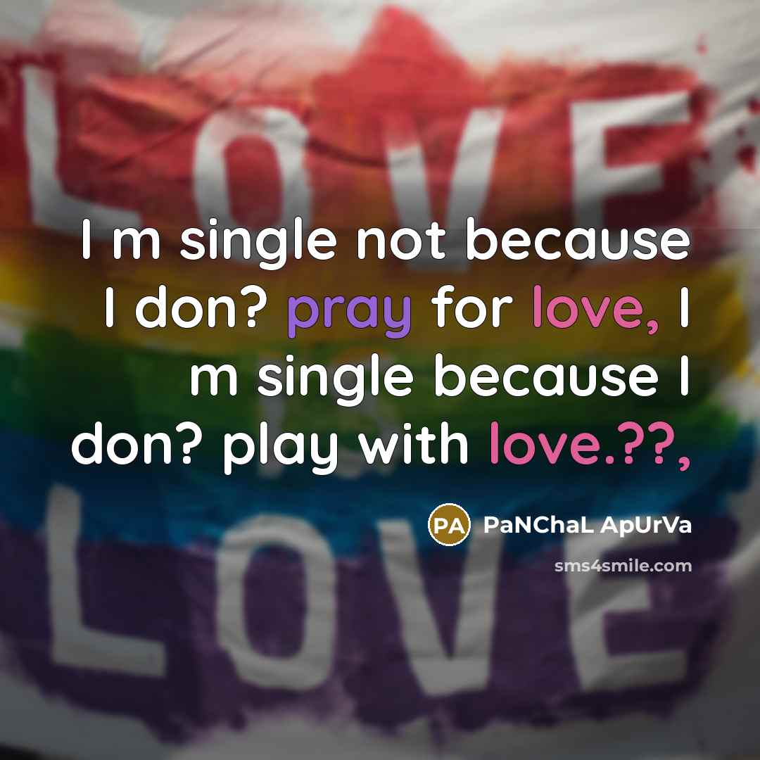 “I m single not because I don? pray for love, I m single because I don? play with love.??,” quote by PaNChaL ApUrVa