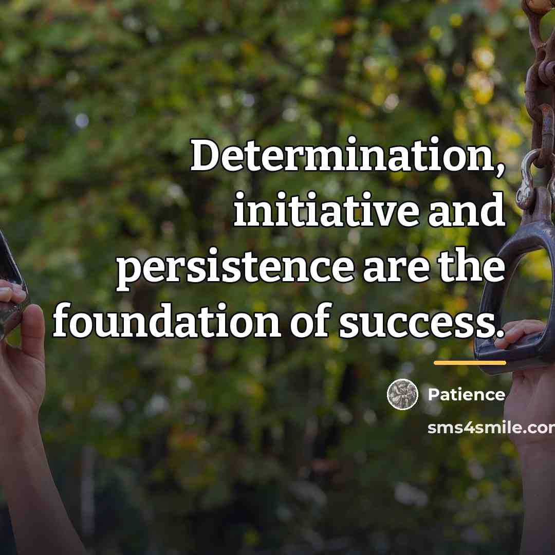 “Determination, initiative and persistence are the foundation of success.…” quote by Patience