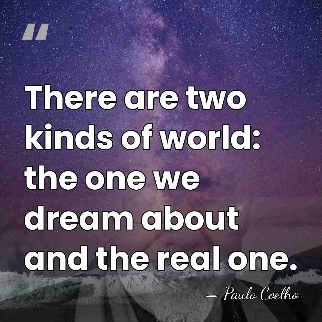 There are two kinds of world: the one we dream about and&hellip; - Paulo Coelho
