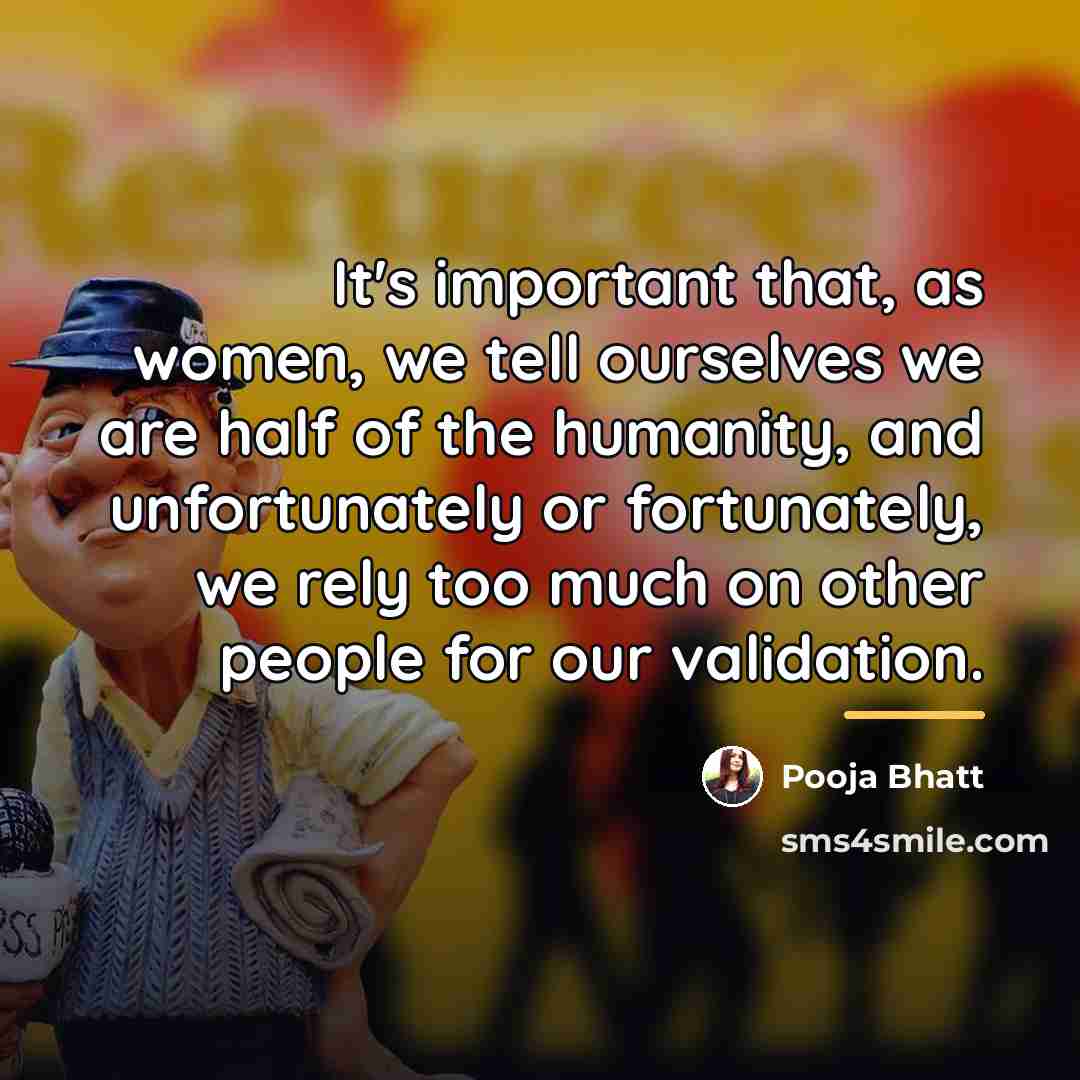 “It's important that, as women, we tell ourselves we are…” quote by Pooja Bhatt