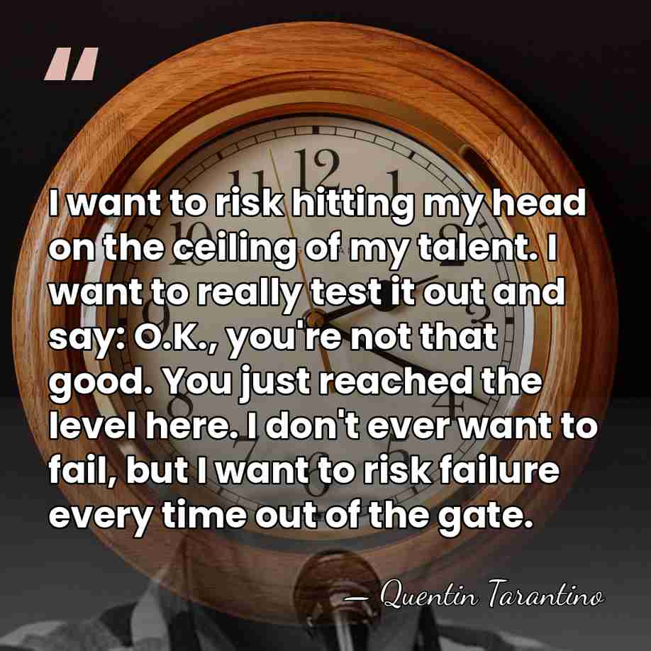 I want to risk hitting my head on the ceiling of my&hellip; - Quentin Tarantino