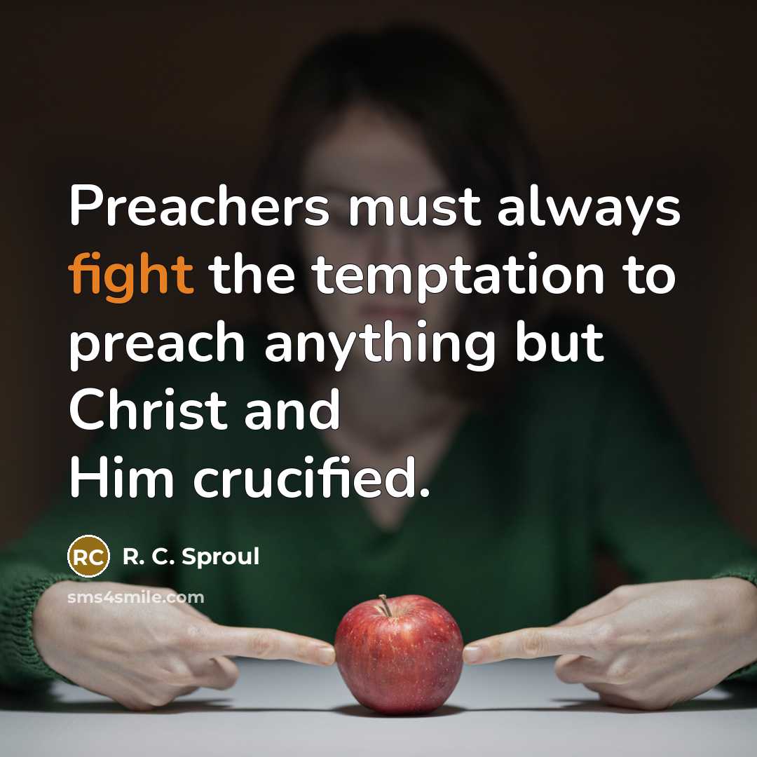 “Preachers must always fight the temptation to preach anything but…” quote by R. C. Sproul