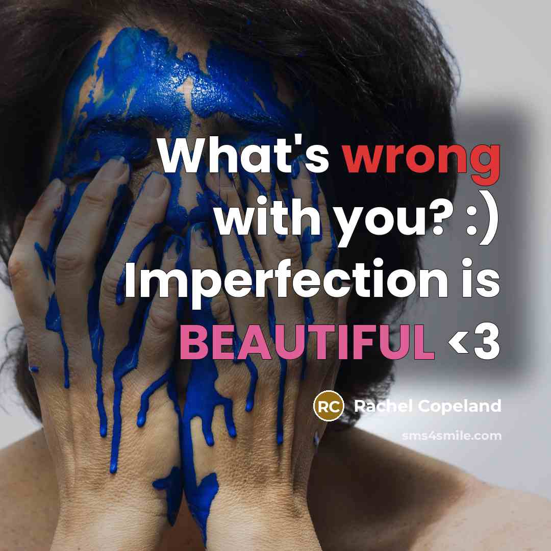 “What's wrong with you? :) Imperfection is BEAUTIFUL” quote by Rachel Copeland