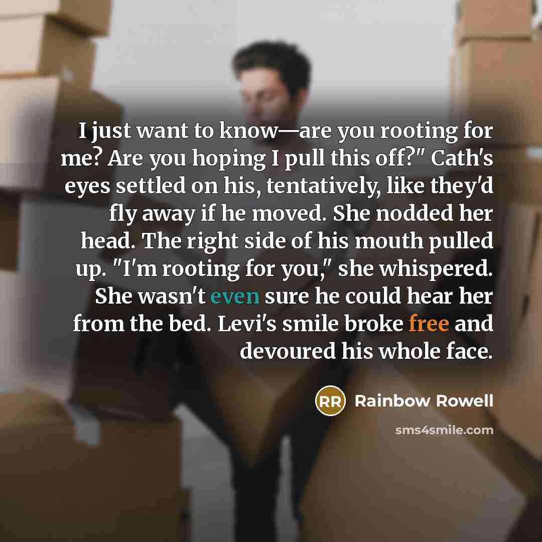 “I just want to know—are you rooting for me? Are…” quote by Rainbow Rowell