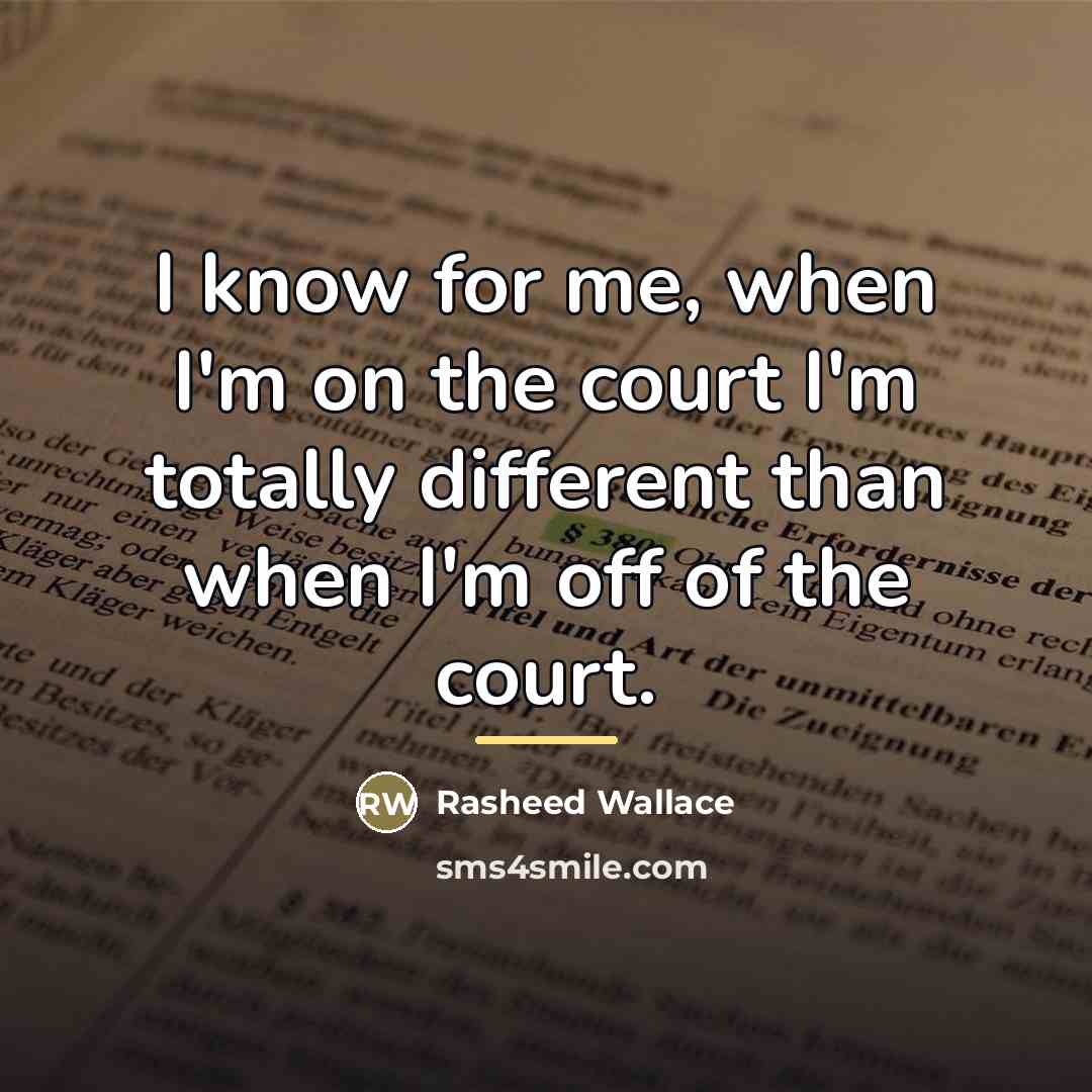 “I know for me, when I'm on the court I'm…” quote by Rasheed Wallace