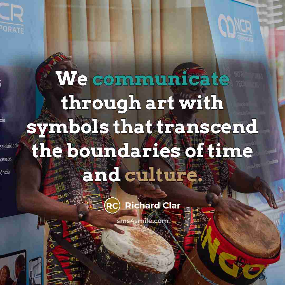 “We communicate through art with symbols that transcend the boundaries of time and culture.” quote by Richard Clar