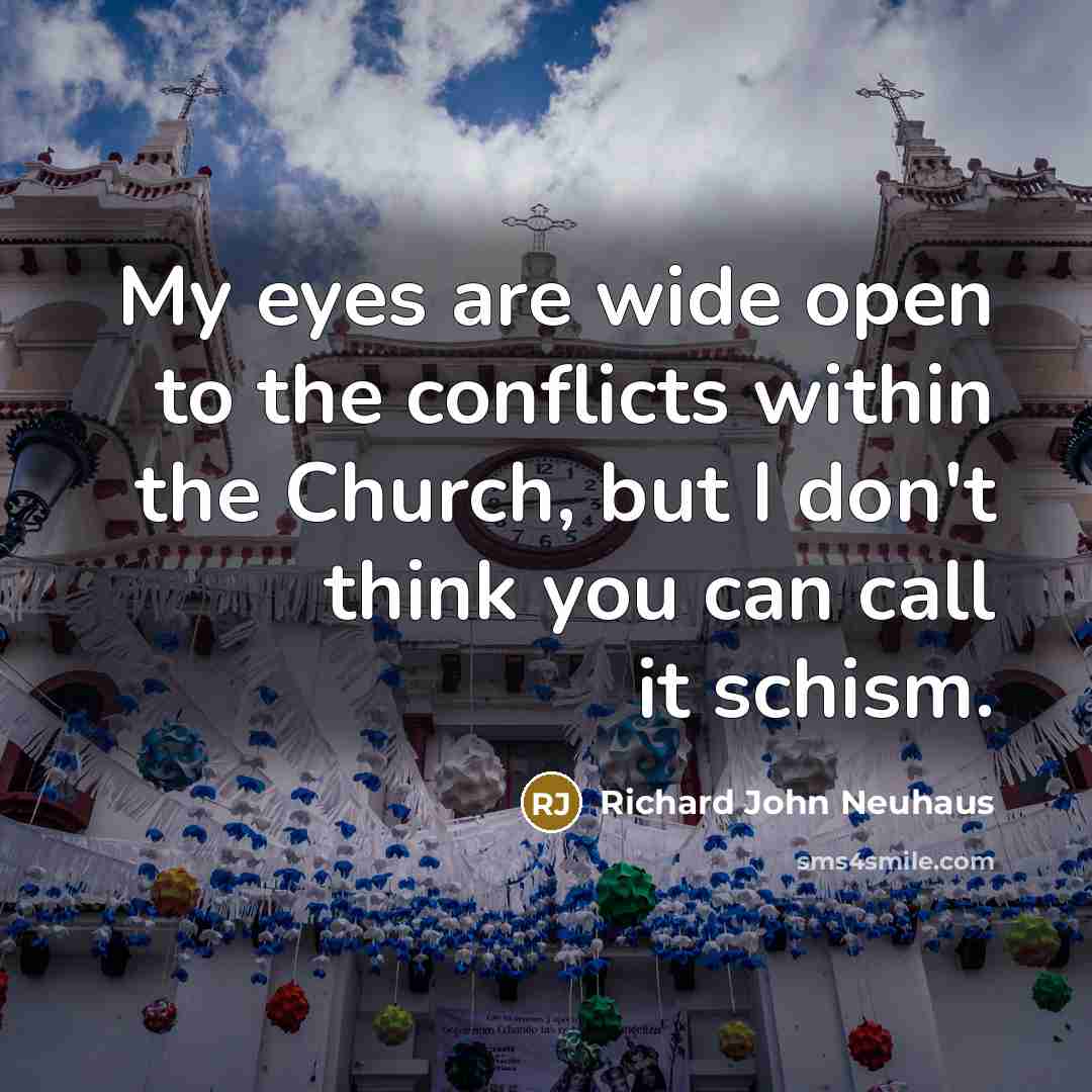 “My eyes are wide open to the conflicts within the…” quote by Richard John Neuhaus