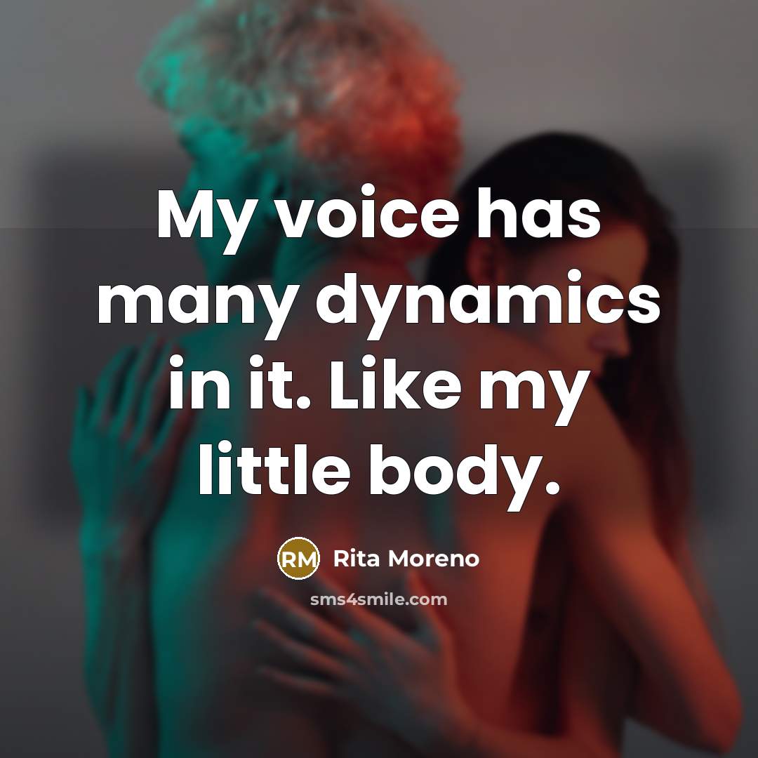 “My voice has many dynamics in it. Like my little…” quote by Rita Moreno