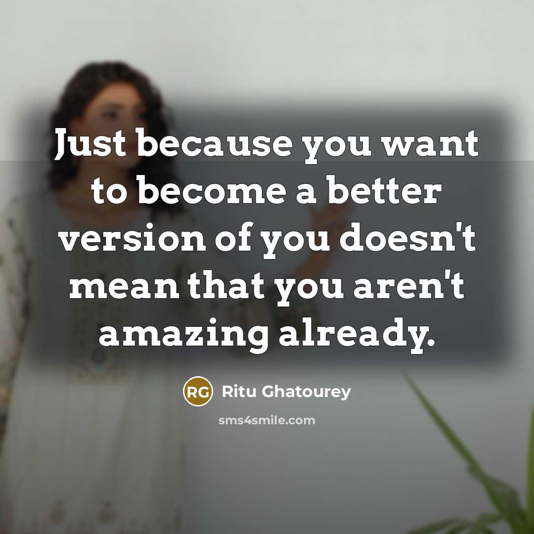 “Just because you want to become a better version of…” quote by Ritu Ghatourey