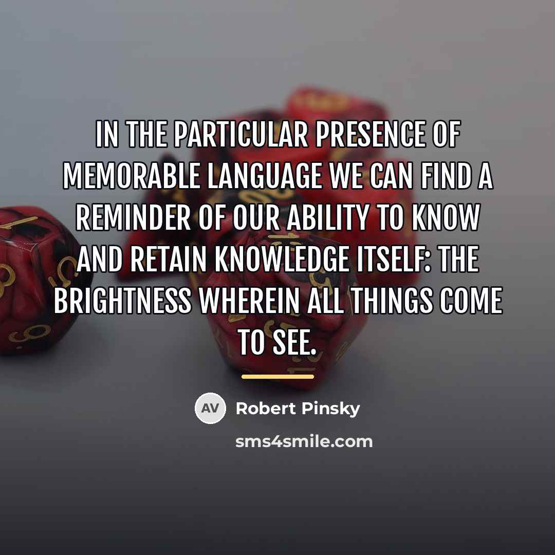 “In the particular presence of memorable language we can find…” quote by Robert Pinsky
