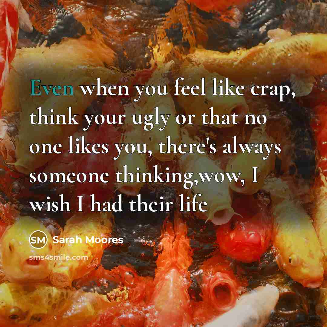 “Even when you feel like crap, think your ugly or…” quote by Sarah Moores
