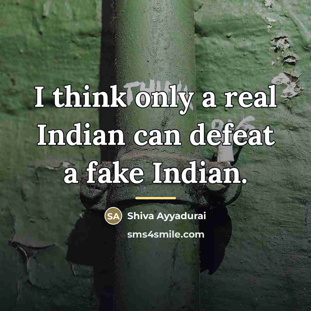 “I think only a real Indian can defeat a fake…” quote by Shiva Ayyadurai