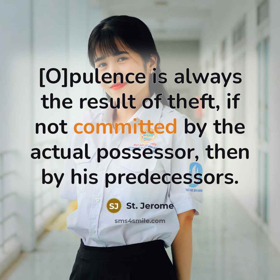 “[O]pulence is always the result of theft, if not committed…” quote by St. Jerome