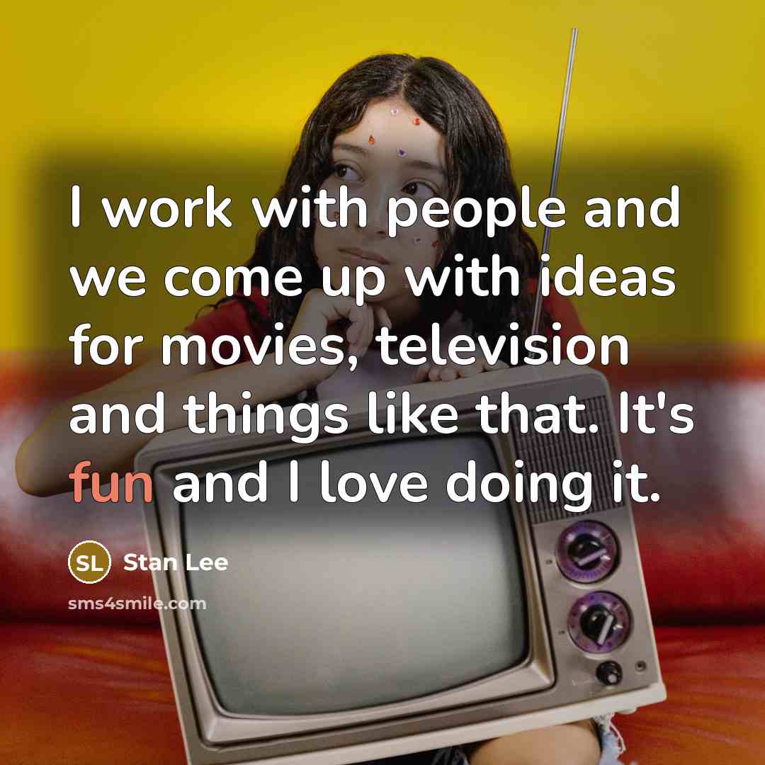“I work with people and we come up with ideas…” quote by Stan Lee