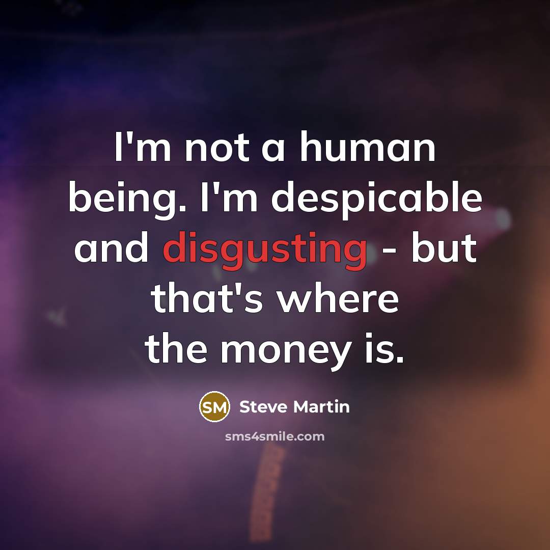 “I'm not a human being. I'm despicable and disgusting -…” quote by Steve Martin