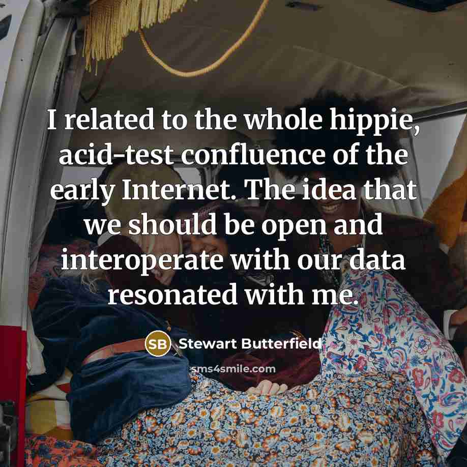“I related to the whole hippie, acid-test confluence of the…” quote by Stewart Butterfield