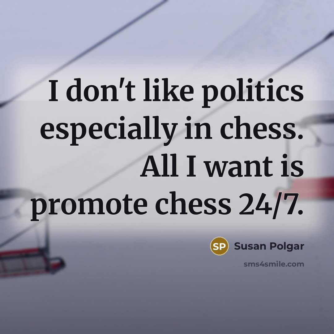 “I don't like politics especially in chess. All I want…” quote by Susan Polgar