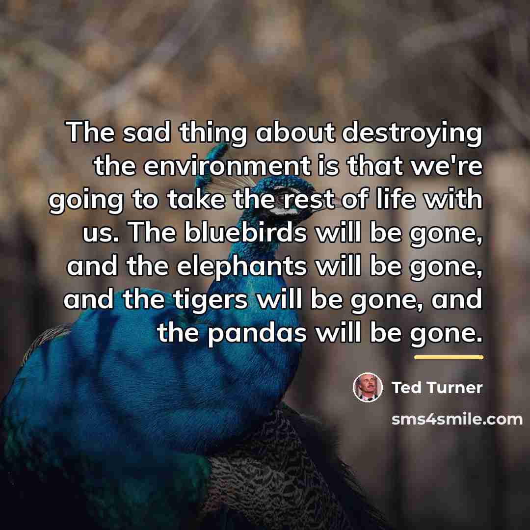 “The sad thing about destroying the environment is that we're…” quote by Ted Turner