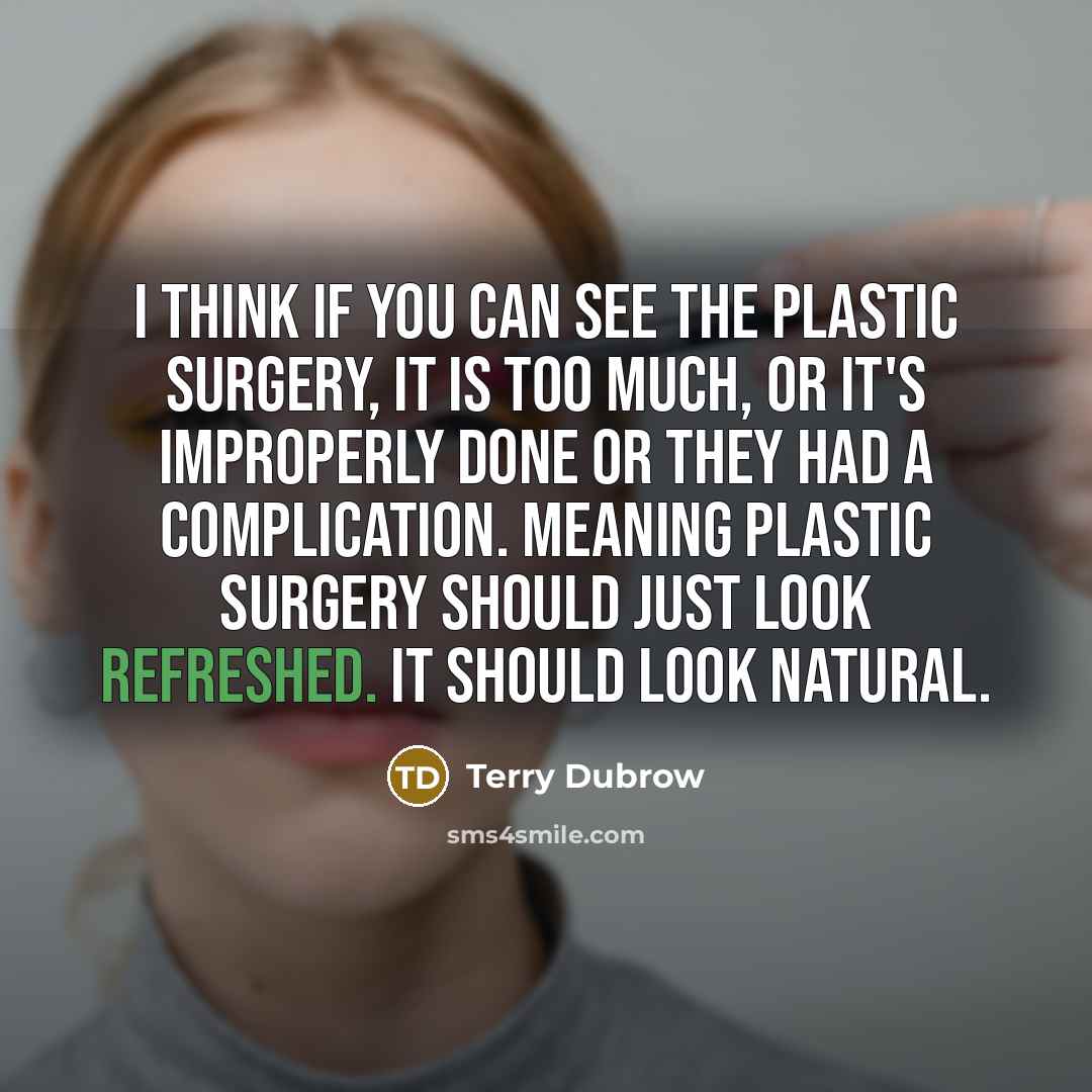 “I think if you can see the plastic surgery, it…” quote by Terry Dubrow