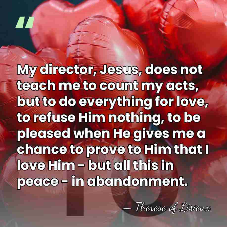 My director, Jesus, does not teach me to count my acts, but&hellip; - Therese of Lisieux