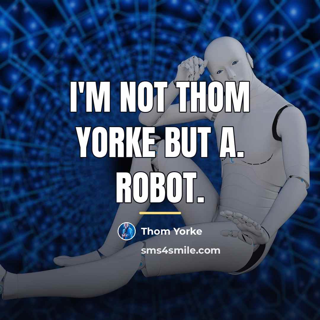 “i'M nOT thOM yorkE but a. ROBOT.…” quote by Thom Yorke