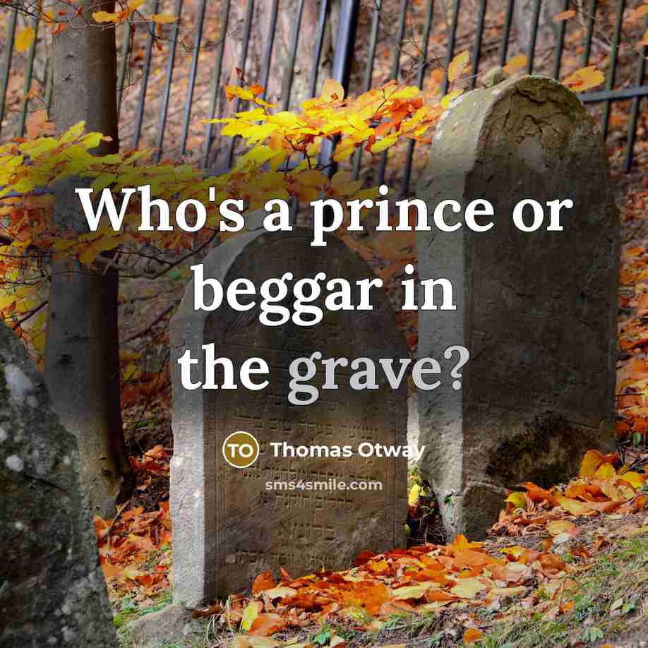 “Who's a prince or beggar in the grave?…” quote by Thomas Otway